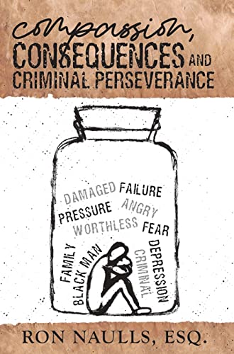 Book cover titled "Compassion, Consequences, and Criminal Perseverance" by Ron Naulls, Esq. of Naulls Legal Group. Features a sketch of a person sitting inside a jar with words like "damaged," "failure," "pressure," "angry," and "fear" surrounding them. CA Norml